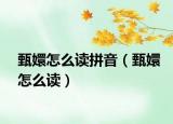 甄嬛怎么读拼音（甄嬛怎么读）