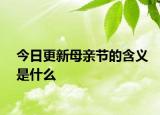 今日更新母亲节的含义是什么