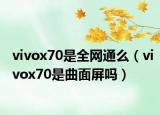 vivox70是全网通么（vivox70是曲面屏吗）