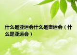 什么是亚运会什么是奥运会（什么是亚运会）