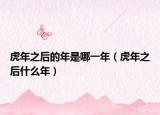 虎年之后的年是哪一年（虎年之后什么年）