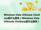 Windows Vista Ultimate ChnSimp是什么版本（Windows Vista Ultimate ChnSimp是什么版本）