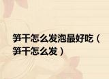 笋干怎么发泡最好吃（笋干怎么发）