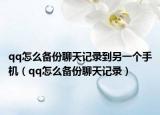 qq怎么备份聊天记录到另一个手机（qq怎么备份聊天记录）