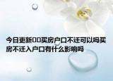 今日更新﻿﻿买房户口不迁可以吗买房不迁入户口有什么影响吗