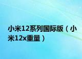 小米12系列国际版（小米12x重量）