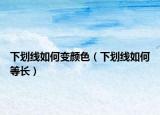 下划线如何变颜色（下划线如何等长）