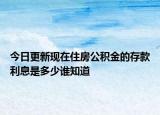 今日更新现在住房公积金的存款利息是多少谁知道