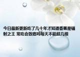 今日最新更新吃了几十年才知道香蕉是辐射之王 常吃会致癌吗每天不能超几根