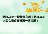魅族16th一键锁屏在哪（魅族16plus怎么在桌面设置一键锁屏）