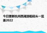 今日更新杭州西湖游船码头一览表2022