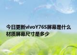今日更新vivoY76S屏幕是什么材质屏幕尺寸是多少