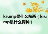 krump是什么东西（krump是什么舞种）