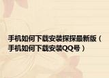 手机如何下载安装探探最新版（手机如何下载安装QQ号）