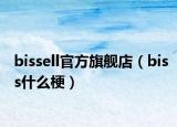 bissell官方旗舰店（biss什么梗）