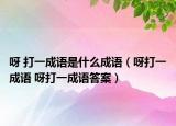 呀 打一成语是什么成语（呀打一成语 呀打一成语答案）