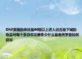 DNF英雄的命运是60级以上进入远古地下城的物品吗每个条目你需要多少什么是幽灵罗盘如何获得