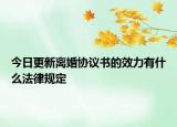 今日更新离婚协议书的效力有什么法律规定