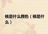 核是什么颜色（核是什么）