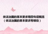 依法治国的基本要求用四句话概括（依法治国的基本要求有哪些）