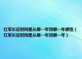红军长征时间是从哪一年到哪一年感悟（红军长征时间是从哪一年到哪一年）