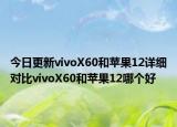 今日更新vivoX60和苹果12详细对比vivoX60和苹果12哪个好