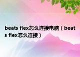 beats flex怎么连接电脑（beats flex怎么连接）