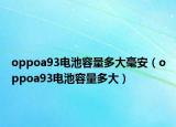 oppoa93电池容量多大毫安（oppoa93电池容量多大）