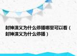 封神演义为什么停播哪里可以看（封神演义为什么停播）