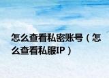 怎么查看私密账号（怎么查看私服IP）