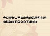 今日更新二手房出售建筑面积问题有谁知道可以分享下吗谢谢