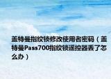 盖特曼指纹锁修改使用者密码（盖特曼Pass700指纹锁遥控器丢了怎么办）