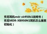 索尼耳机mdr xb950b1说明书（索尼MDR-XB950N1耳机怎么重置初始化）