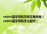 redmi蓝牙耳机怎样正确充电（redmi蓝牙耳机怎么配对）