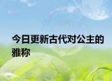 今日更新古代对公主的雅称