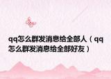 qq怎么群发消息给全部人（qq怎么群发消息给全部好友）