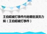 王伯昭被打事件内地哪些演员力挺（王伯昭被打事件）