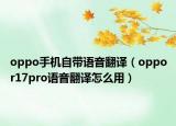 oppo手机自带语音翻译（oppor17pro语音翻译怎么用）