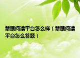 慧眼阅读平台怎么样（慧眼阅读平台怎么答题）
