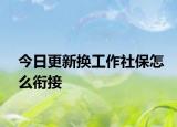 今日更新换工作社保怎么衔接