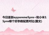 今日更新opporeno5pro+和小米11pro哪个好参数配置对比(图文)