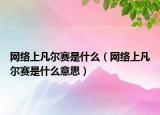 网络上凡尔赛是什么（网络上凡尔赛是什么意思）