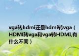 vga转hdmi还是hdmi转vga（HDMI转vga和vga转HDMI,有什么不同）