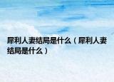 犀利人妻结局是什么（犀利人妻结局是什么）