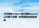 今日更新vivos7e活力版和opporeno5哪个好哪一款有着更加好的性能