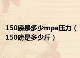 150磅是多少mpa压力（150磅是多少斤）