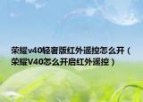 荣耀v40轻奢版红外遥控怎么开（荣耀V40怎么开启红外遥控）