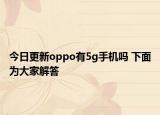 今日更新oppo有5g手机吗 下面为大家解答