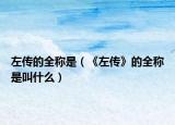 左传的全称是（《左传》的全称是叫什么）