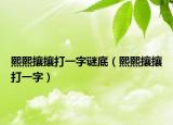 熙熙攘攘打一字谜底（熙熙攘攘打一字）